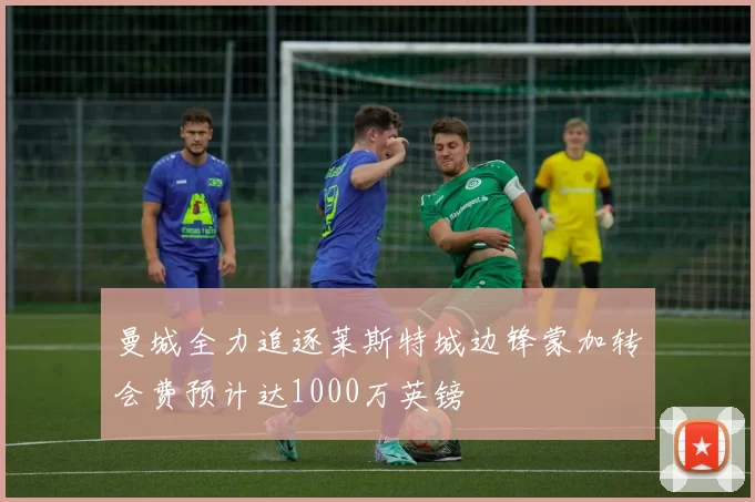 曼城全力追逐莱斯特城边锋蒙加转会费预计达1000万英镑